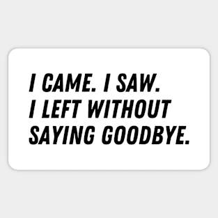 I Came, I Saw, I Left Without Saying Goodbye Sticker